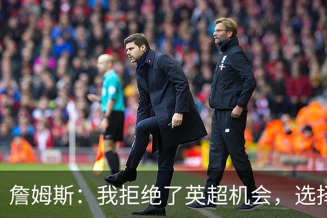 詹姆斯：我拒绝了英超机会，选择加盟狼队